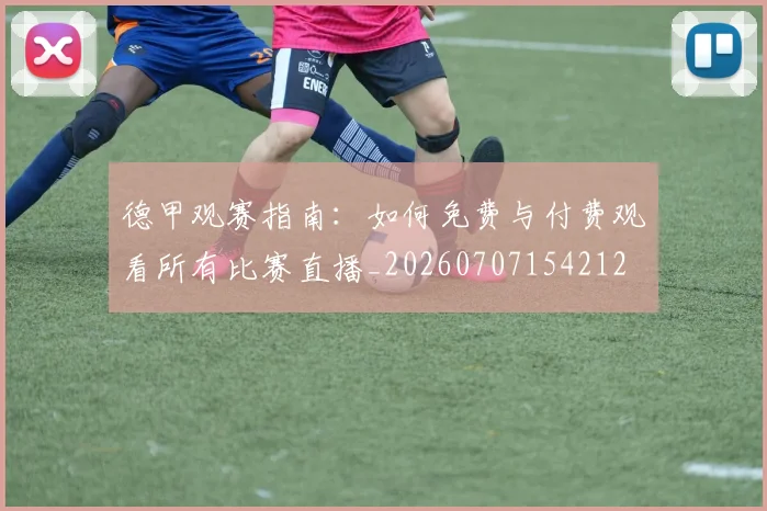 德甲观赛指南：如何免费与付费观看所有比赛直播_20260707154212