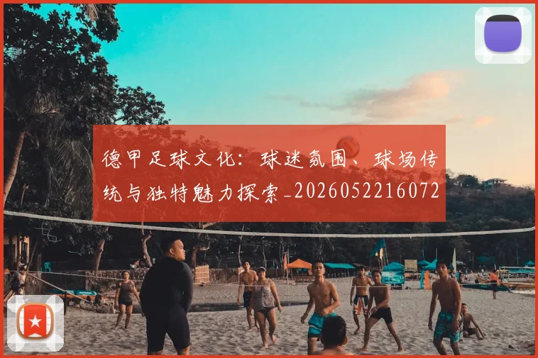 德甲足球文化:球迷氛围、球场传统与独特魅力探索_20260522160727