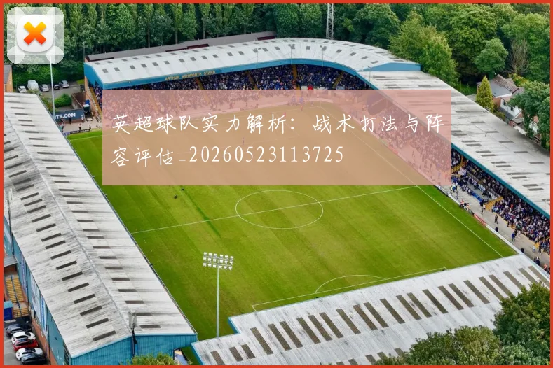 英超球队实力解析：战术打法与阵容评估_20260523113725