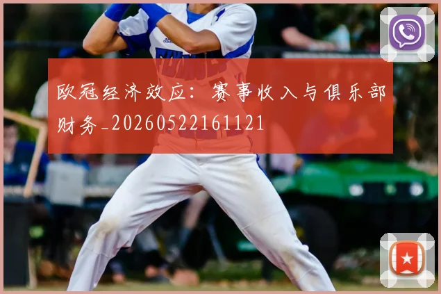 欧冠经济效应：赛事收入与俱乐部财务_20260522161121