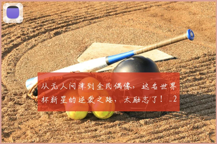 从无人问津到全民偶像，这名世界杯新星的逆袭之路，太励志了！_20260601173053
