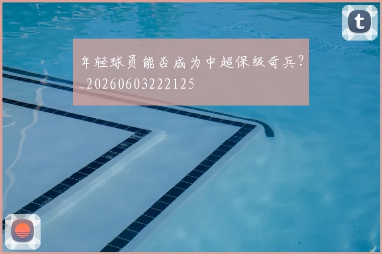 年轻球员能否成为中超保级奇兵？_20260603222125