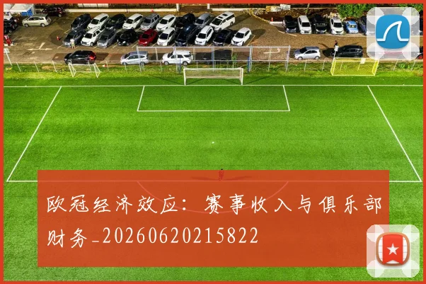 欧冠经济效应：赛事收入与俱乐部财务_20260620215822
